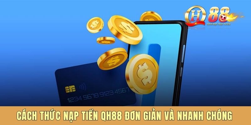 Cách thức nạp tiền QH88 đơn giản và nhanh chóng