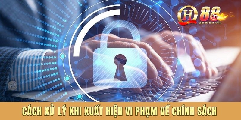 Cách xử lý khi xuất hiện vi phạm về chính sách