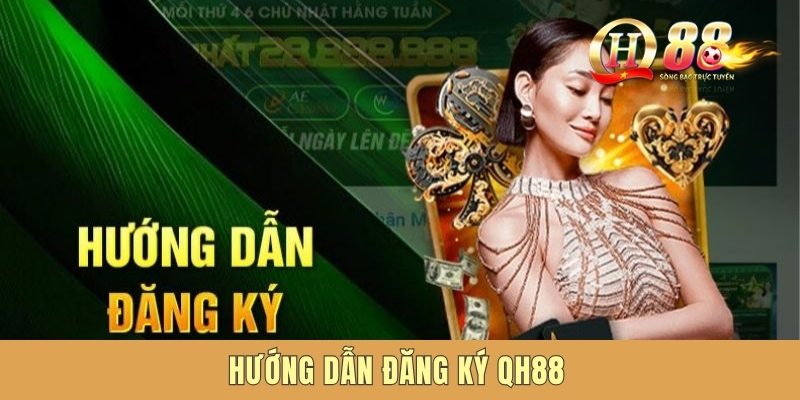 Hướng Dẫn Đăng Ký QH88 Nhanh Chóng Chỉ Trong 1 Phút