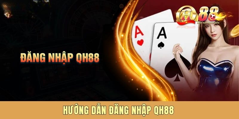 Hướng Dẫn Đăng Nhập QH88 Chi Tiết Cho Các Tân Binh