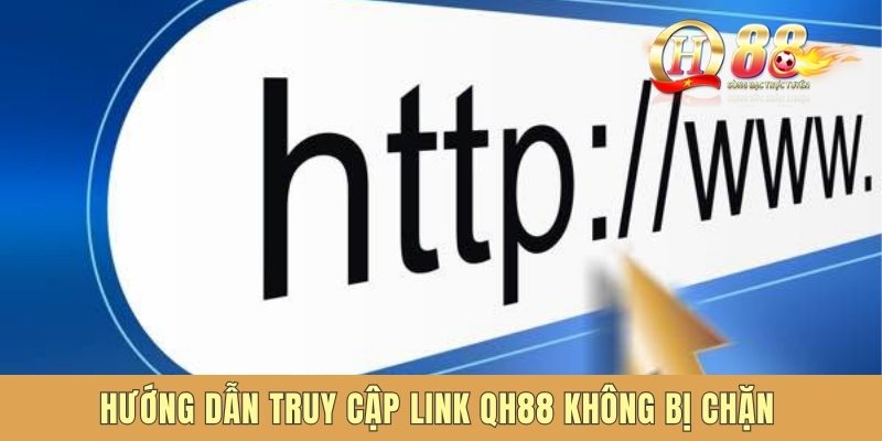 Hướng dẫn truy cập link QH88 không bị chặn