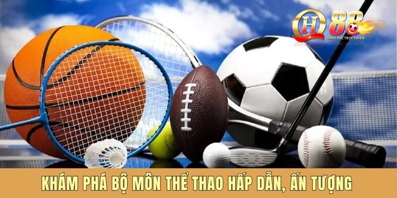Khám phá bộ môn thể thao hấp dẫn, ấn tượng