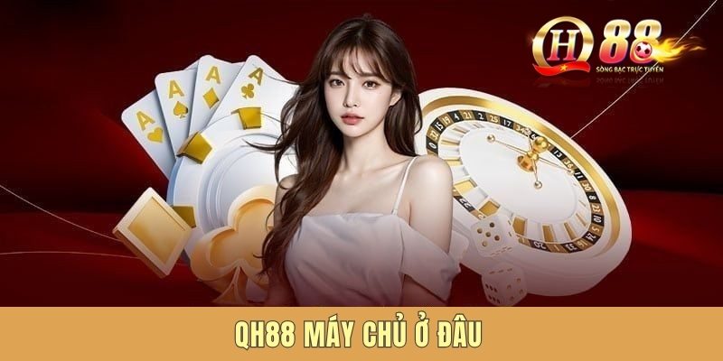 QH88 Máy Chủ Ở Đâu? Giải Đáp Về Trụ Sở Chính Của Sân Chơi