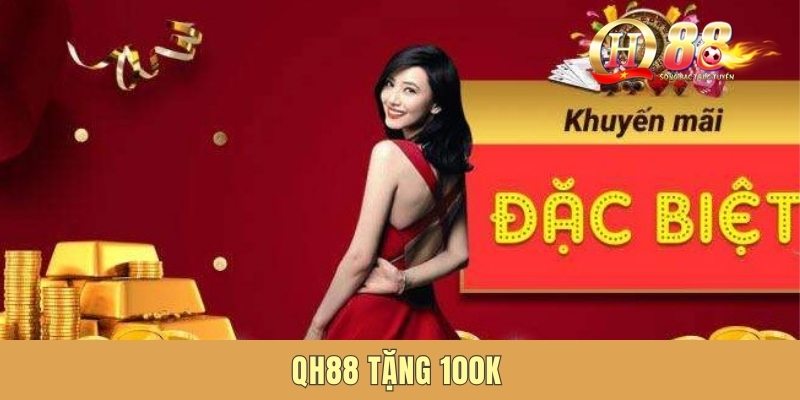 QH88 Tặng 100k - Nhanh Tay Đăng Ký Hội Viên Để Nhận Ưu Đãi