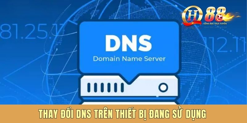 Thay đổi DNS trên thiết bị đang sử dụng